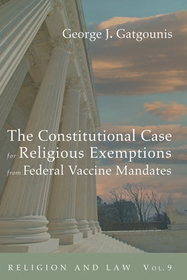 The Constitutional Case for Religious Exemptions from Federal Vaccine Mandates by Gatgounis, George J.
