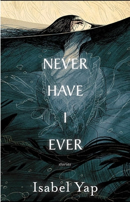 Never Have I Ever: Stories by Yap, Isabel