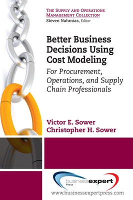 Better Business Decisions Using Cost Modeling: For Procurement, Operations, and Supply Chain Professionals by Sower, Victor E.