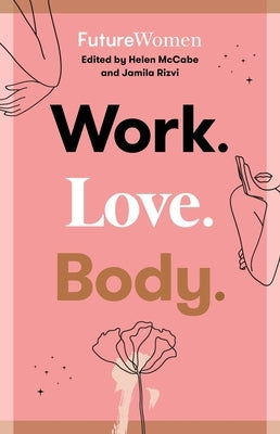 Work. Love. Body.: Future Women by Rizvi, Jamila