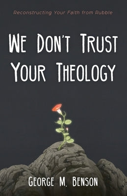 We Don't Trust Your Theology by Benson, George M.