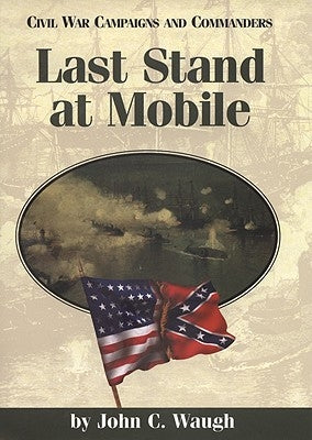 Last Stand at Mobile by Waugh, John C.