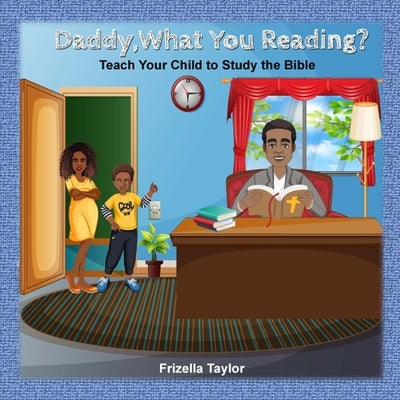 Daddy, What Your Reading? Teach Your Child to Study the Bible by Taylor, Frizella