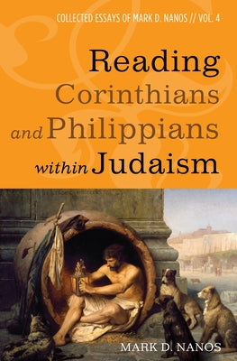 Reading Corinthians and Philippians within Judaism by Nanos, Mark D.