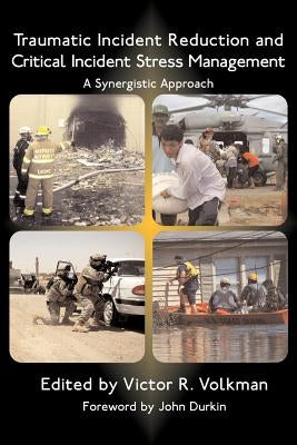 Traumatic Incident Reduction and Critical Incident Stress Management: A Synergistic Approach by Volkman, Victor R.
