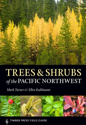 Trees and Shrubs of the Pacific Northwest by Turner, Mark