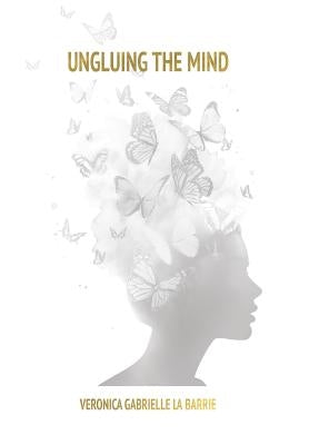 Ungluing the Mind by La Barrie, Veronica Gabrielle