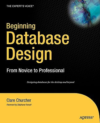 Beginning Database Design: From Novice to Professional by Churcher, Clare