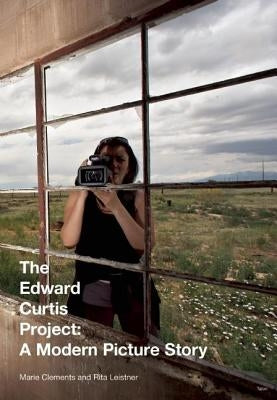 The Edward Curtis Project: A Modern Picture Story by Clements, Marie