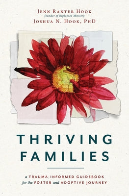 Thriving Families: A Trauma-Informed Guidebook for the Foster and Adoptive Journey by Ranter Hook, Jennifer