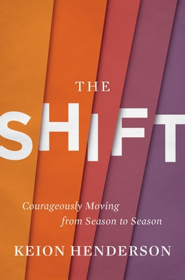 The Shift: Courageously Moving from Season to Season by Henderson, Keion