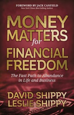 Money Matters for Financial Freedom: The Fast Path to Abundance in Life and Business by Shippy, David