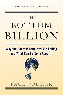 The Bottom Billion: Why the Poorest Countries Are Failing and What Can Be Done about It by Collier, Paul
