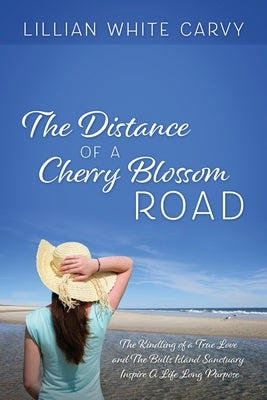 The Distance of a Cherry Blossom Road: The Kindling of a True Love and The Bulls Island Sanctuary Inspire A Life Long Purpose by Carvy, Lillian White
