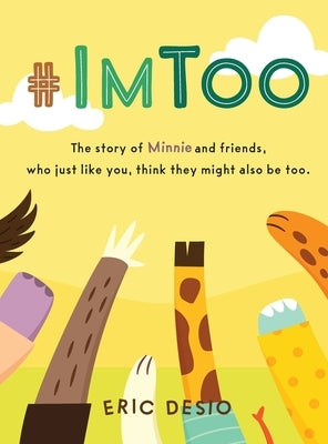 #ImToo: The story of Minnie and friends, who just like you, think they might also be too. by Desio, Eric