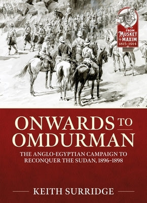 Onwards to Omdurman: The Anglo-Egyptian Campaign to Reconquer the Sudan, 1896-1898 by Surridge, Keith