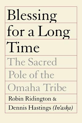 Blessing for a Long Time: The Sacred Pole of the Omaha Tribe by Hastings (In'aska), Dennis