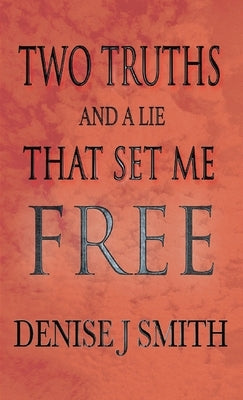 Two Truths And A Lie That Set Me Free by Smith, Denise J.