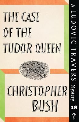 The Case of the Tudor Queen: A Ludovic Travers Mystery by Bush, Christopher