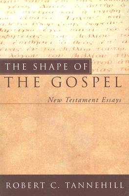 The Shape of the Gospel: New Testament Essays by Tannehill, Robert C.