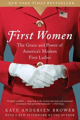 First Women: The Grace and Power of America's Modern First Ladies by Brower, Kate Andersen