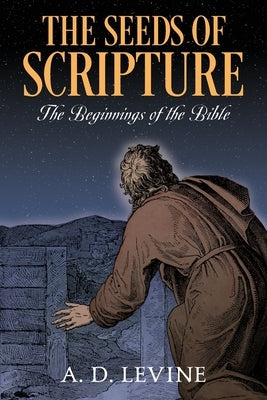 The Seeds of Scripture: The Beginnings of the Bible by Levine, A. D.
