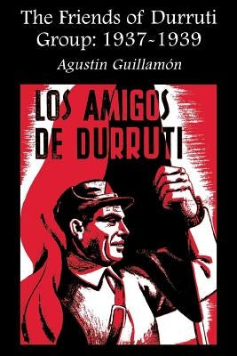 The Friends of Durruti Group: 1937-1939 by Guillamón, Agustín