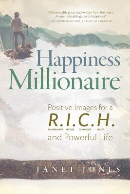 Happiness Millionaire: Positive Images for a R.I.C.H and Powerful Life by Jones, Janet