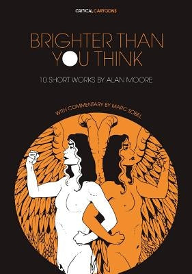 Brighter Than You Think: 10 Short Works by Alan Moore: With Critical Essays by Marc Sobel by Sobel, Marc