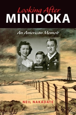 Looking After Minidoka: An American Memoir by Nakadate, Neil