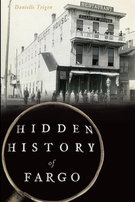 Hidden History of Fargo by Teigen, Danielle