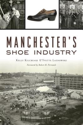 Manchester's Shoe Industry by Kilcrease, Kelly