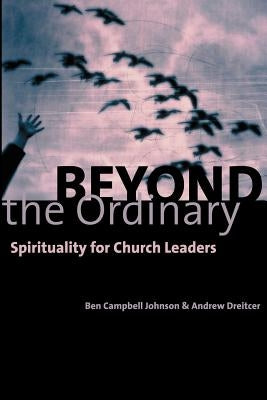 Beyond the Ordinary: Spirituality for Church Leaders by Johnson, Ben Campbell