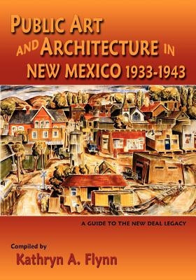 Public Art and Architecture in New Mexico, 1933-1943 (Softcover) by Flynn, Kathryn A.