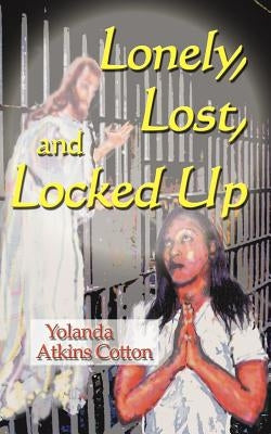 Lonely, Lost, and Locked Up by Cotton, Yolanda Atkins