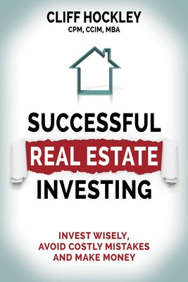 Successful Real Estate Investing: Invest Wisely, Avoid Costly Mistakes and Make Money by Hockley, Cliff