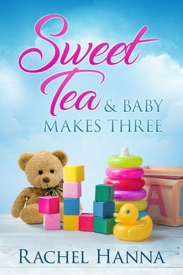 Sweet Tea & Baby Makes Three by Hanna, Rachel