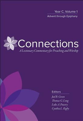 Connections: A Lectionary Commentary for Preaching and Worship: Year C, Volume 1, Advent Through Epiphany by Green, Joel B.