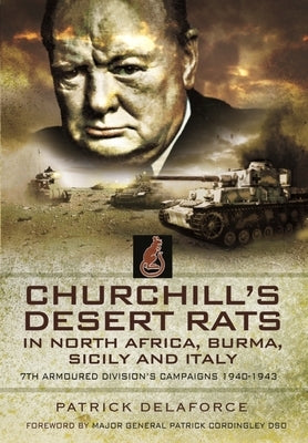 Churchill's Desert Rats in North Africa, Burma, Sicily and Italy: 7th Armoured Division's Campaigns, 1940-1943 by Delaforce, Patrick
