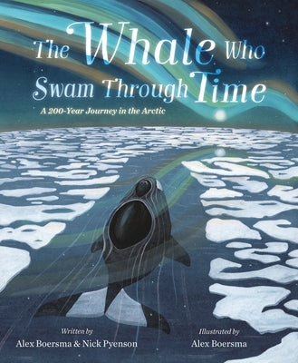 The Whale Who Swam Through Time: A Two-Hundred-Year Journey in the Arctic by Boersma, Alex
