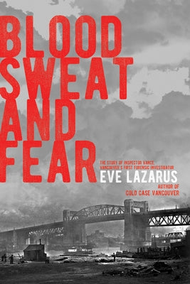 Blood, Sweat and Fear: The Story of Inspector Vance, a Pioneer Forensics Investigator by Lazarus, Eve