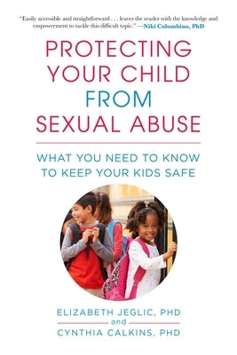 Protecting Your Child from Sexual Abuse--3rd Edition: What You Need to Know to Keep Your Kids Safe by Jeglic, Elizabeth