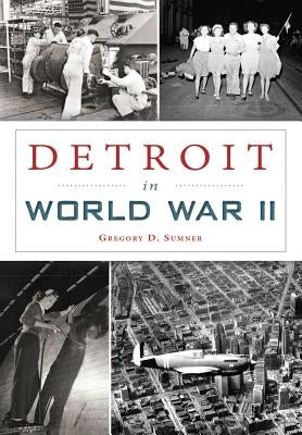 Detroit in World War II by Sumner, Gregory D.
