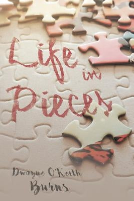 Life in Pieces by O'Keith Burns, Dwayne