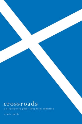 Crossroads: A Step-By-Step Guide Away from Addiction Study Guide by Welch, Edward T.