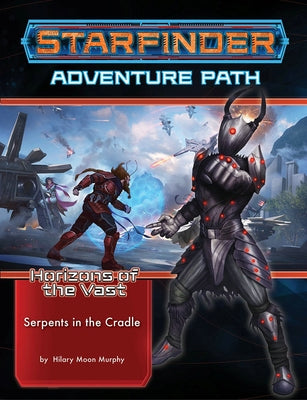 Starfinder Adventure Path: Serpents in the Cradle (Horizons of the Vast 2 of 6) by Murphy, Hillary Moon