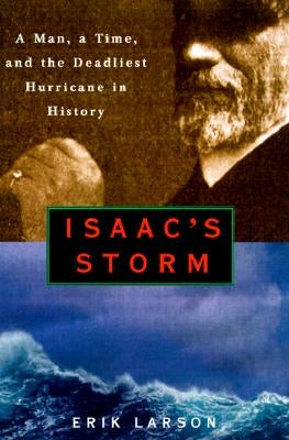 Isaac's Storm: A Man, a Time, and the Deadliest Hurricane in History by Larson, Erik
