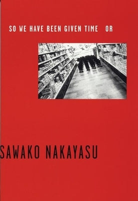 So We Have Been Given Time or by Nakayasu, Sawako