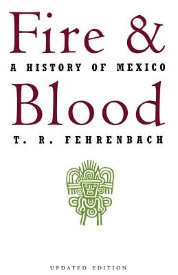 Fire and Blood: A History of Mexico by Fehrenbach, T. R.