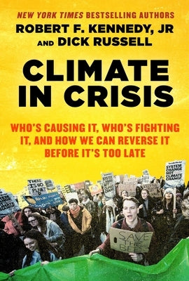 Climate in Crisis: Who's Causing It, Who's Fighting It, and How We Can Reverse It Before It's Too Late by Kennedy, Robert F.